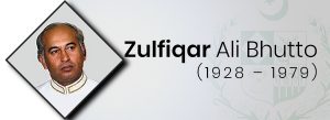 Zulfiqar Ali Bhutto (1928 – 1979)